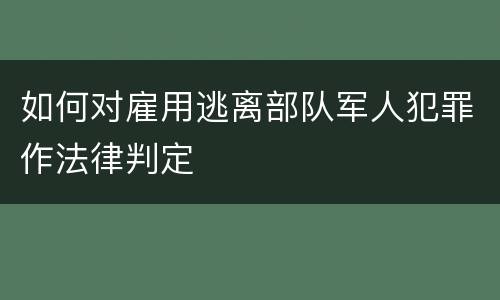 如何对雇用逃离部队军人犯罪作法律判定