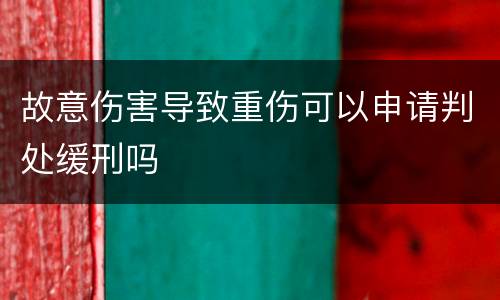 故意伤害导致重伤可以申请判处缓刑吗