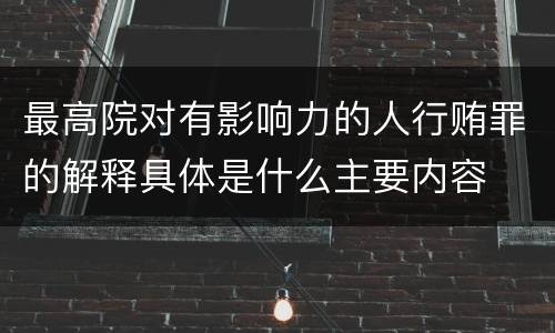 最高院对有影响力的人行贿罪的解释具体是什么主要内容