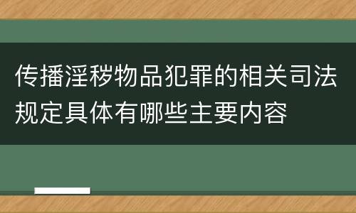 传播淫秽物品犯罪的相关司法规定具体有哪些主要内容