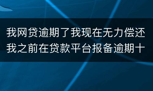 我网贷逾期了我现在无力偿还我之前在贷款平台报备逾期十天左右请问我违约金要被罚吗