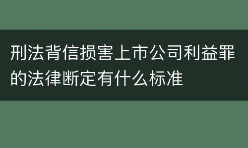 刑法背信损害上市公司利益罪的法律断定有什么标准