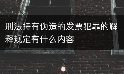 刑法持有伪造的发票犯罪的解释规定有什么内容