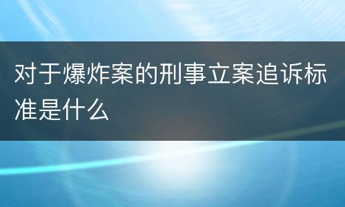 对于爆炸案的刑事立案追诉标准是什么