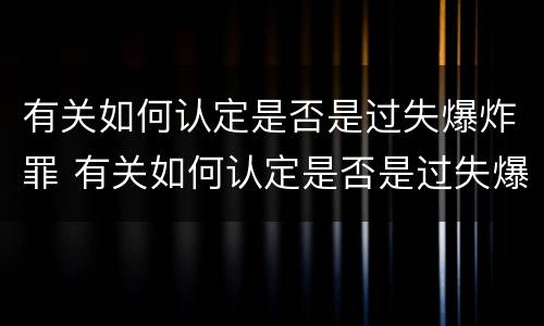 有关如何认定是否是过失爆炸罪 有关如何认定是否是过失爆炸罪的规定