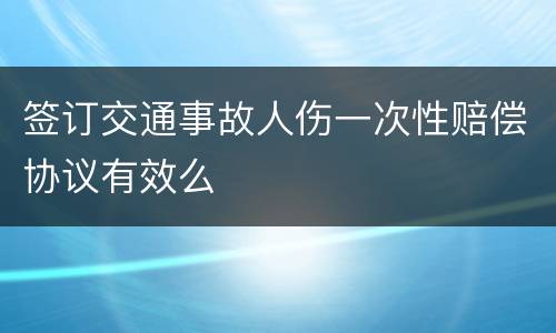 签订交通事故人伤一次性赔偿协议有效么