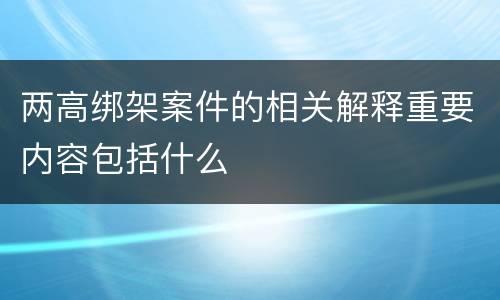 两高绑架案件的相关解释重要内容包括什么