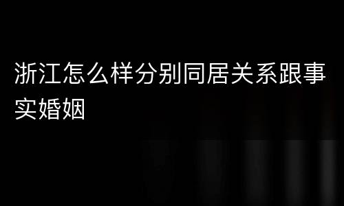 浙江怎么样分别同居关系跟事实婚姻