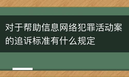 对于帮助信息网络犯罪活动案的追诉标准有什么规定