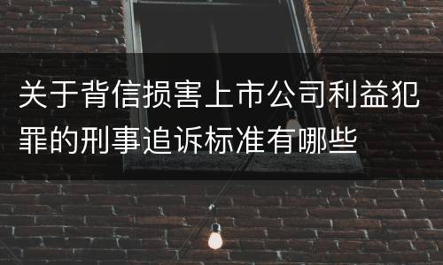 关于背信损害上市公司利益犯罪的刑事追诉标准有哪些