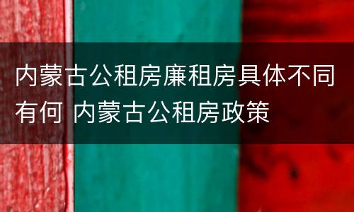 内蒙古公租房廉租房具体不同有何 内蒙古公租房政策