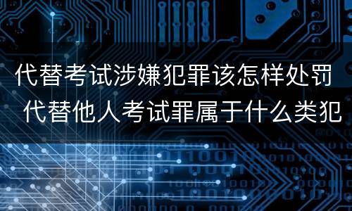 代替考试涉嫌犯罪该怎样处罚 代替他人考试罪属于什么类犯罪