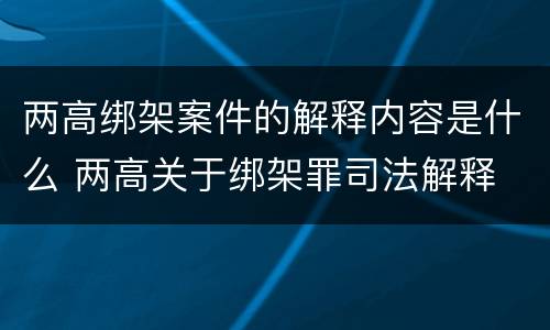 两高绑架案件的解释内容是什么 两高关于绑架罪司法解释