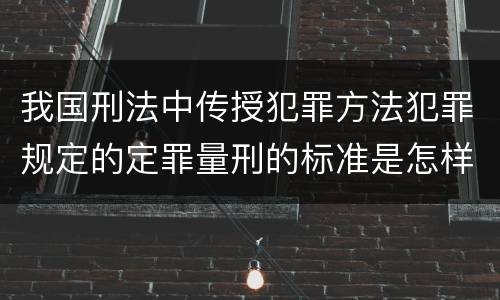 我国刑法中传授犯罪方法犯罪规定的定罪量刑的标准是怎样的