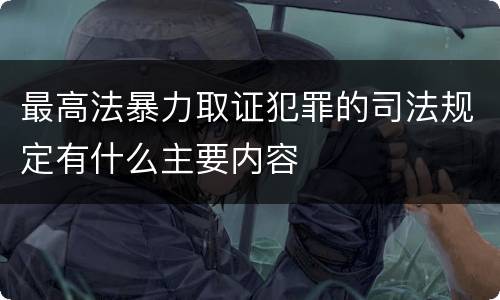 最高法暴力取证犯罪的司法规定有什么主要内容