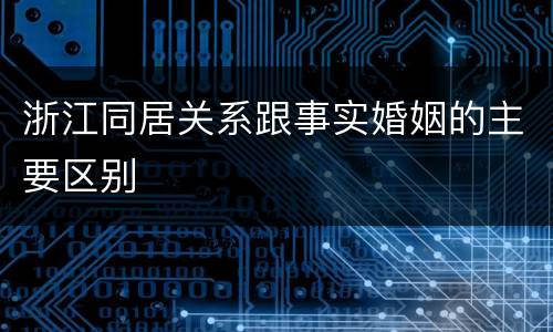 浙江同居关系跟事实婚姻的主要区别