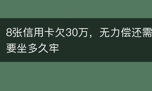 8张信用卡欠30万，无力偿还需要坐多久牢