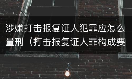 涉嫌打击报复证人犯罪应怎么量刑（打击报复证人罪构成要件）