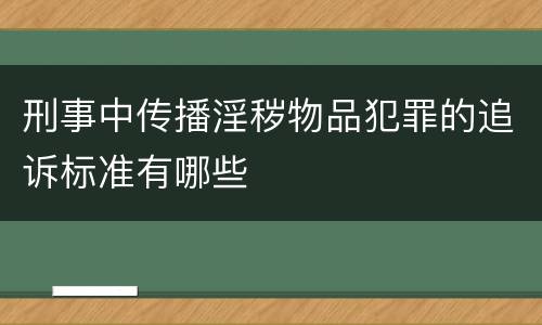 刑事中传播淫秽物品犯罪的追诉标准有哪些