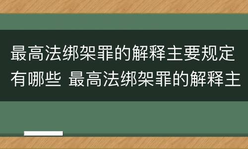 最高法绑架罪的解释主要规定有哪些 最高法绑架罪的解释主要规定有哪些