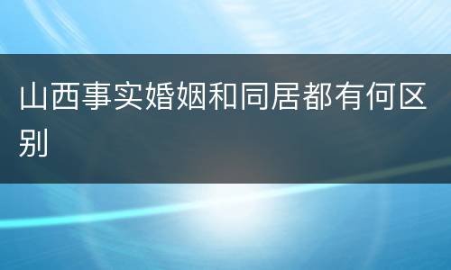 山西事实婚姻和同居都有何区别