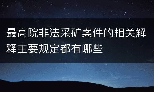 最高院非法采矿案件的相关解释主要规定都有哪些