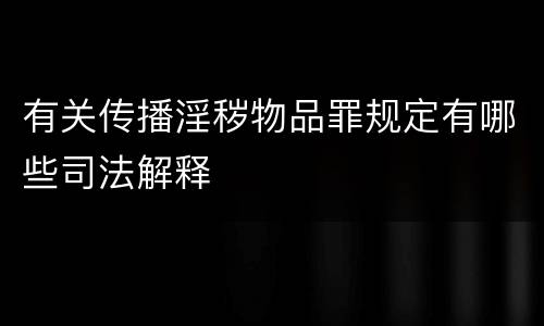 有关传播淫秽物品罪规定有哪些司法解释