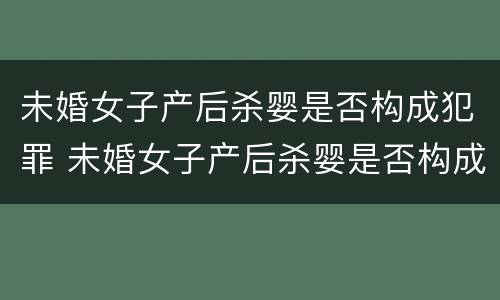 未婚女子产后杀婴是否构成犯罪 未婚女子产后杀婴是否构成犯罪行为