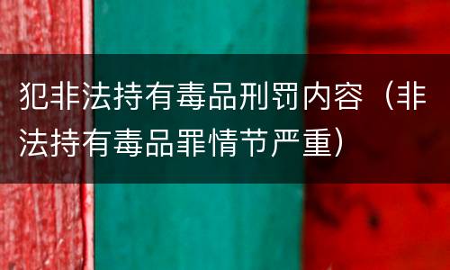 犯非法持有毒品刑罚内容（非法持有毒品罪情节严重）