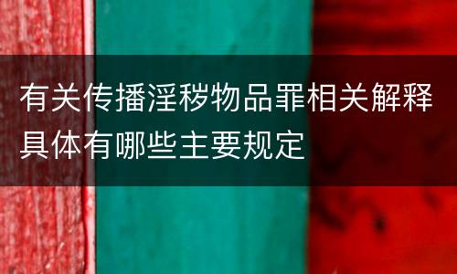 有关传播淫秽物品罪相关解释具体有哪些主要规定