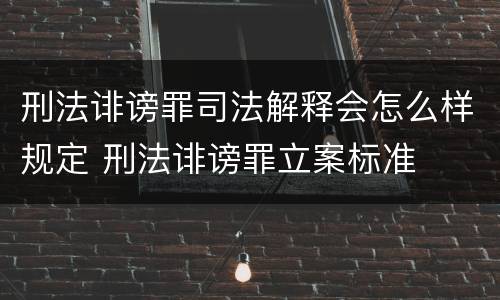 刑法诽谤罪司法解释会怎么样规定 刑法诽谤罪立案标准