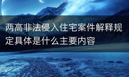 两高非法侵入住宅案件解释规定具体是什么主要内容