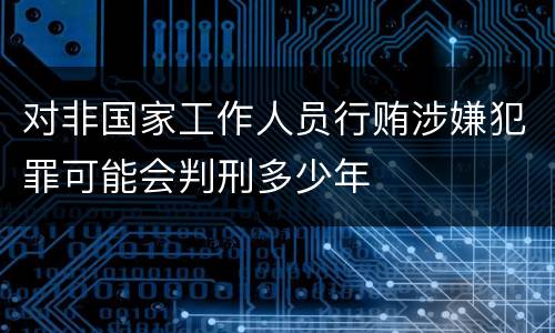 对非国家工作人员行贿涉嫌犯罪可能会判刑多少年