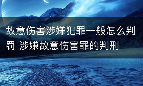 故意伤害涉嫌犯罪一般怎么判罚 涉嫌故意伤害罪的判刑