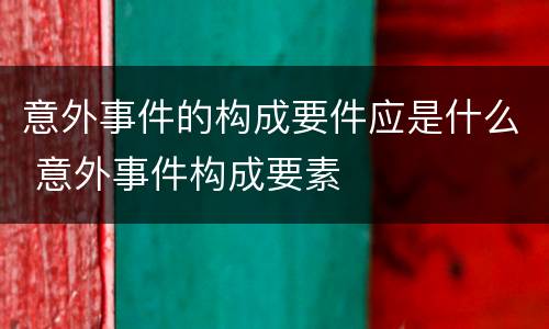 意外事件的构成要件应是什么 意外事件构成要素