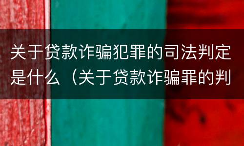 关于贷款诈骗犯罪的司法判定是什么（关于贷款诈骗罪的判断）