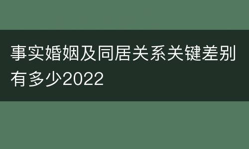 事实婚姻及同居关系关键差别有多少2022