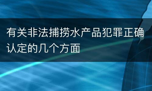 有关非法捕捞水产品犯罪正确认定的几个方面