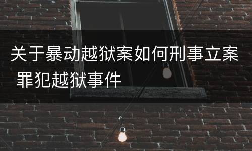 关于暴动越狱案如何刑事立案 罪犯越狱事件