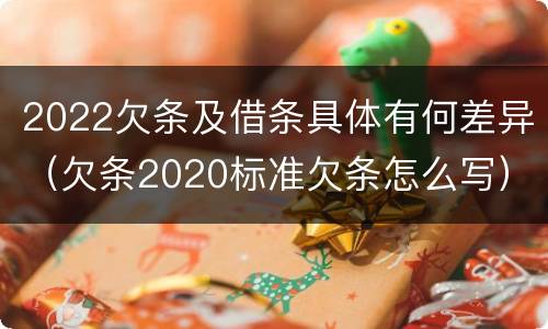 2022欠条及借条具体有何差异（欠条2020标准欠条怎么写）