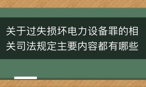 关于过失损坏电力设备罪的相关司法规定主要内容都有哪些