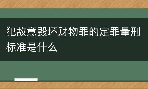 犯故意毁坏财物罪的定罪量刑标准是什么