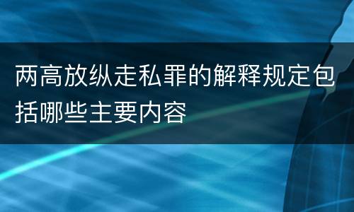 两高放纵走私罪的解释规定包括哪些主要内容