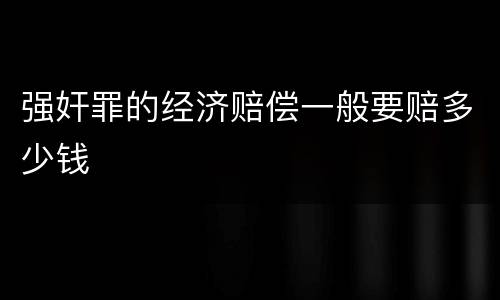 强奸罪的经济赔偿一般要赔多少钱