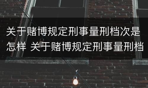 关于赌博规定刑事量刑档次是怎样 关于赌博规定刑事量刑档次是怎样判定的