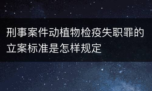 刑事案件动植物检疫失职罪的立案标准是怎样规定