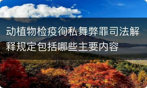 动植物检疫徇私舞弊罪司法解释规定包括哪些主要内容