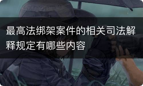 最高法绑架案件的相关司法解释规定有哪些内容