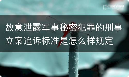 故意泄露军事秘密犯罪的刑事立案追诉标准是怎么样规定