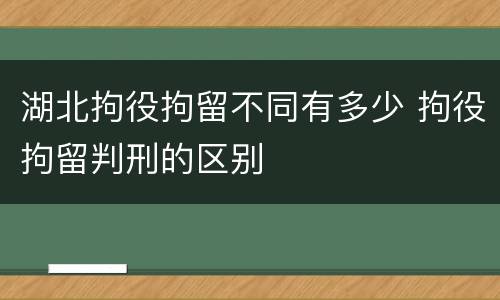 湖北拘役拘留不同有多少 拘役拘留判刑的区别